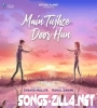 Main Tujhse Door Hun New Hindi Song Download 2021